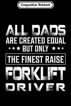 Composition Notebook: Only The Finest Raise Forklift Driver Dad Funny   Journal/Notebook Blank Lined Ruled 6x9 100 Pages