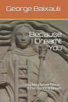 Paperback Because I Dreamt You: You May Never Leave - If Perchance a Dream Book