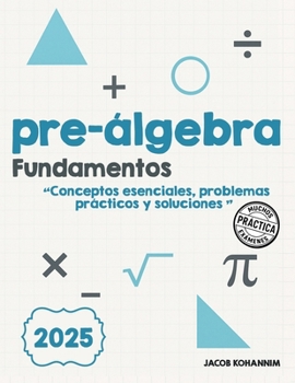 Fundamentos de preálgebra: Conceptos esenciales, problemas prácticos y soluciones