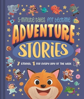 Hardcover Adventure Stories: 5-Minute Tales for Bedtime: 7 Stories, 1 for Every Day of the Week Book