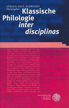 Klassische Philologie 'Inter Disciplinas': Aktuelle Konzepte Zu Gegenstand Und Methode Eines Grundlagenfaches