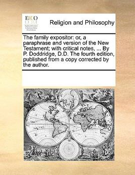 Paperback The Family Expositor: Or, a Paraphrase and Version of the New Testament; With Critical Notes, ... by P. Doddridge, D.D. the Fourth Edition, Book