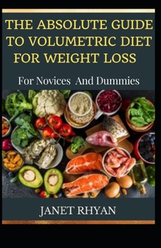 Paperback The Absolute Guide To Volumetric Diet For Weight Loss For Novices And Dummies [Large Print] Book