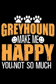 Greyhound Make Me Happy You, Not So Much: Cool Greyhound Dog Journal Notebook - Greyhound Puppy Lover Gifts - Funny Greyhound Dog Notebook - Greyhound Owner Gifts. 6 x 9 in 120 pages