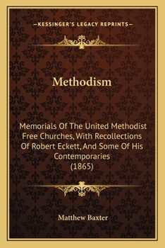 Paperback Methodism: Memorials Of The United Methodist Free Churches, With Recollections Of Robert Eckett, And Some Of His Contemporaries (1865) Book