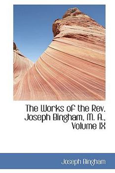 Paperback The Works of the REV. Joseph Bingham, M. A., Volume IX Book