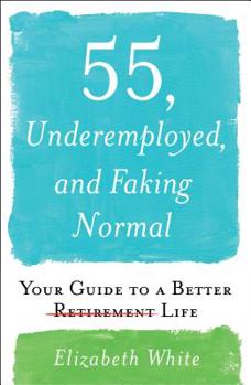 Hardcover 55, Underemployed, and Faking Normal: Your Guide to a Better Life Book