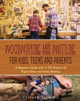 Paperback Woodworking and Whittling for Kids, Teens and Parents: A Beginner's Guide with 51 DIY Projects for Digital Detox and Family Bonding Book