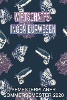 Wirtschatfsingenieurwesen Semesterplaner - Sommersemester 2020: Terminplaner und Organizer f�r das Studium. Taschenkalender, Planer, Wochenkalender, Klausurtermine, Vorlesungsplaner, Studiumplaner.