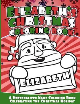 Elizabeth's Christmas Coloring Book: A Personalized Name Coloring Book Celebrating the Christmas Holiday