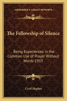 Paperback The Fellowship of Silence: Being Experiences in the Common Use of Prayer Without Words 1915 Book