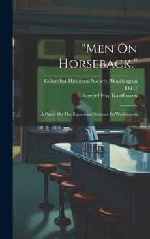 Hardcover "men On Horseback.": A Paper On The Equestrian Statuary In Washington Book