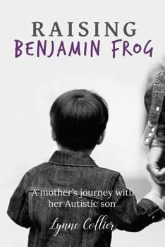 Paperback Raising Benjamin Frog: A Mother's Journey With Her Autistic Son Book