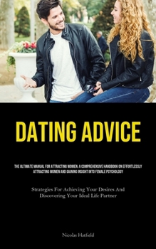 Paperback Dating Advice: The Ultimate Manual For Attracting Women: A Comprehensive Handbook On Effortlessly Attracting Women And Gaining Insigh Book