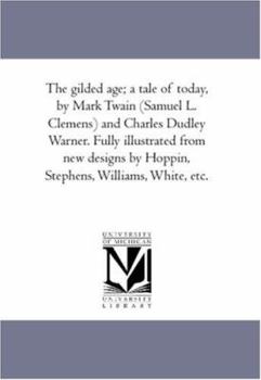 Paperback The Gilded Age; A Tale of to-Day, by Mark Twain (Samuel L. Clemens) and Charles Dudley Warner. Fully Illustrated From New Designs by Hoppin, Stephens, Book