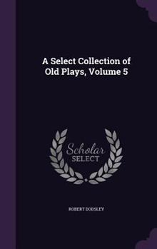 Hardcover A Select Collection of Old Plays, Volume 5 Book