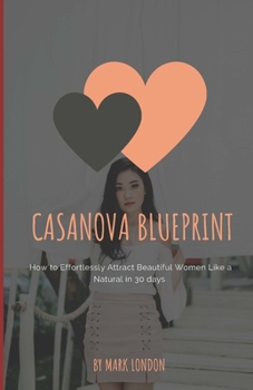 Paperback Casanova Blueprint: How to Effortlessly Attract Beautiful Women Like a Natural in 30 days Book