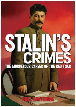The Crimes of Stalin: The Murderous Career of the Red Tsar [Fully Illustrated]