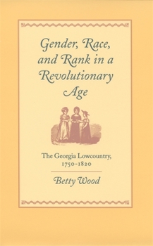 Hardcover Gender, Race, and Rank in a Revolutionary Age: The Georgia Lowcountry, 1750-1820 Book