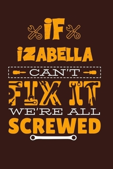 Paperback If Izabella Can't Fix It: Notebook Gift lined Journal, notebook for writing, Personalized Izabella Name Gift Idea Notebook Diary: Gift for Izabe Book