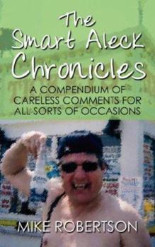 Paperback The Smart Aleck Chronicles: A Compendium of Careless Comments For All Sorts of Occasions Book