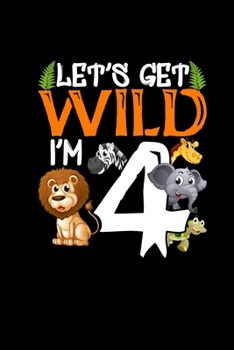 Lets Get Wild Im 4: Birthday Gift Kids Sketchbook - 4th Birthday Gift Boy Girl Safari Animal Zoo 4 Year Old Gift Son