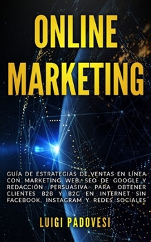 Paperback Online Marketing: Guía de estrategias de ventas en línea con marketing web, SEO de Google y redacción persuasiva para obtener clientes B [Spanish] Book
