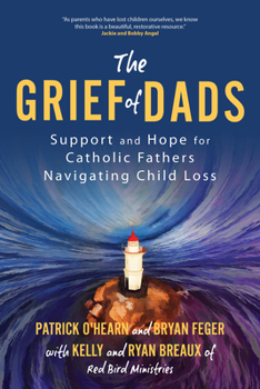 Paperback The Grief of Dads: Support and Hope for Catholic Fathers Navigating Child Loss Book