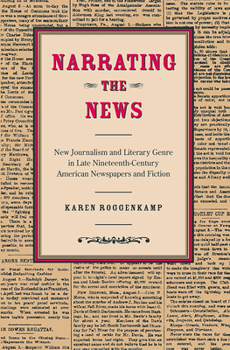 Narrating The News: New Journalism And Literary Genre In Late Nineteenth-Century American Newspapers And Fiction