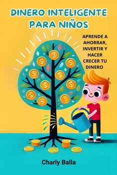 Dinero Inteligente para Niños: Aprende a ahorrar, invertir y hacer crecer tu dinero (Spanish Edition)
