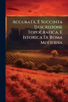 Paperback Accurata, E Succinta Descrizione Topografica, E Istorica Di Roma Moderna: Opera Postuma [Italian] Book