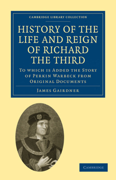 Paperback History of the Life and Reign of Richard the Third: To Which Is Added the Story of Perkin Warbeck from Original Documents Book