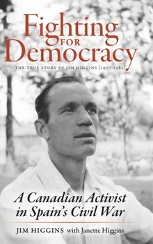 Hardcover Fighting for Democracy: The True Story of Jim Higgins (1907-1982), A Canadian Activist in Spain's Civil War Book