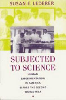 Subjected to Science: Human Experimentation in America before the Second World War (The Henry E. Sigerist Series in the History of Medicine) - Book  of the Henry E. Sigerist Series in the History of Medicine