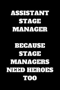 Paperback Assistant Stage Manager Because Stage Managers Need Heroes Too: Assistant Stage Manager Journal, Assistant Stage Manager Appreciation Gifts, Assistant Book