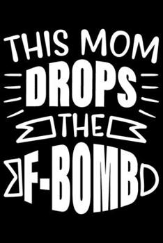 Paperback This Mom Drops The F-Bomb: This Mom Drops The F-Bomb Gift 6x9 Journal Gift Notebook with 125 Lined Pages Book