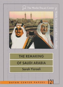 The Remaking of Saudi Arabia: The Struggle Between King Sa'Ud and Crown Prince Faysal, 1953-1962 (Dayan Center Papers, 121)