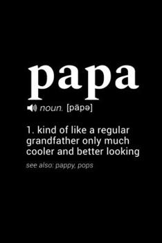 Papa (noun. [pape]) 1. kind of like a regular grandfather only much cooler and better looking (see also: pappy, pops): 110 Page, Wide Ruled 6” x 9” Blank Lined Journal