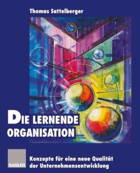 Paperback Die Lernende Organisation: Konzepte Für Eine Neue Qualität Der Unternehmensentwicklung [German] Book