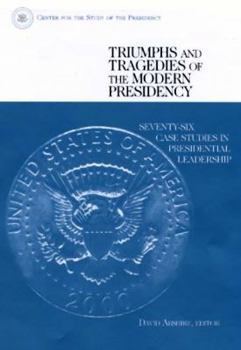 Hardcover Triumphs and Tragedies of the Modern Presidency: Seventy-Six Case Studies in Presidential Leadership Book