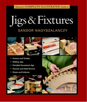 Paperback Taunton's Complete Illustrated Guide to Jigs & Fixtures Book