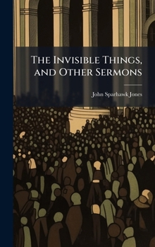 Hardcover The Invisible Things, and Other Sermons Book