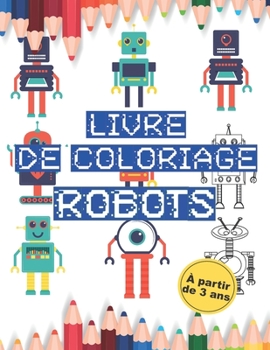 Paperback Livre de coloriage Robots: Cahier de coloriage de robots&#9134; A partir de 3 ans [French] Book