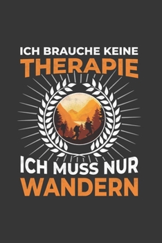 Wanderer Notizbuch: Ich brauche keine Therapie - Ich muss nur wandern / 6x9 Zoll / 120 karierte Seiten (German Edition)