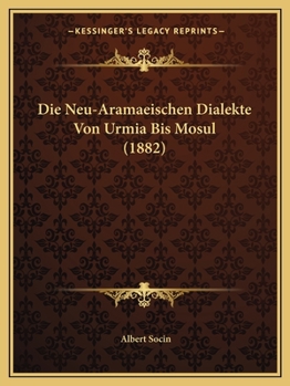 Die Neu-Aramaeischen Dialekte Von Urmia Bis Mosul (1882)