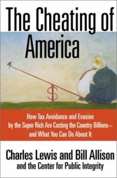 Hardcover The Cheating of America: How Tax Avoidance and Evasion by the Super Rich Are Costing the Country Billions--And What You Can Do about It Book