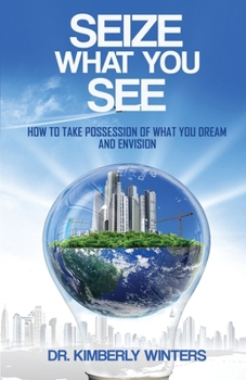 Paperback Seize What You See: How To Take Possession of What You Dream and Envision Book