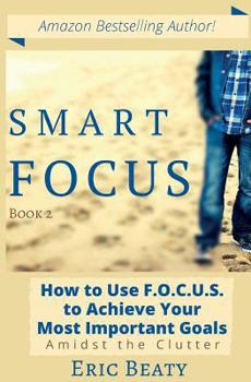 Paperback Smart Focus: How to Use F.O.C.U.S. to Achieve Your Most Important Goals Amidst the Clutter Book