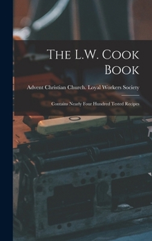 Hardcover The L.W. Cook Book: Contains Nearly Four Hundred Tested Recipes Book