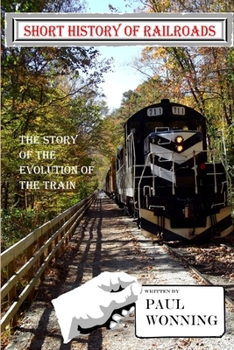 Paperback Short History of Railroads: The Story of the Evolution of the Train Book